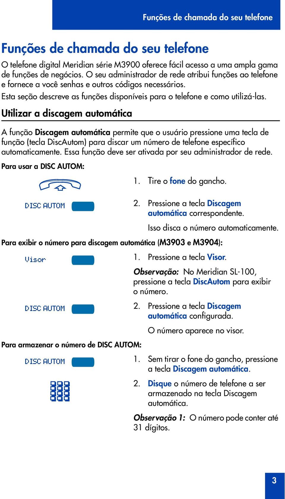 Utilizar a discagem automática A função Discagem automática permite que o usuário pressione uma tecla de função (tecla DiscAutom) para discar um número de telefone específico automaticamente.