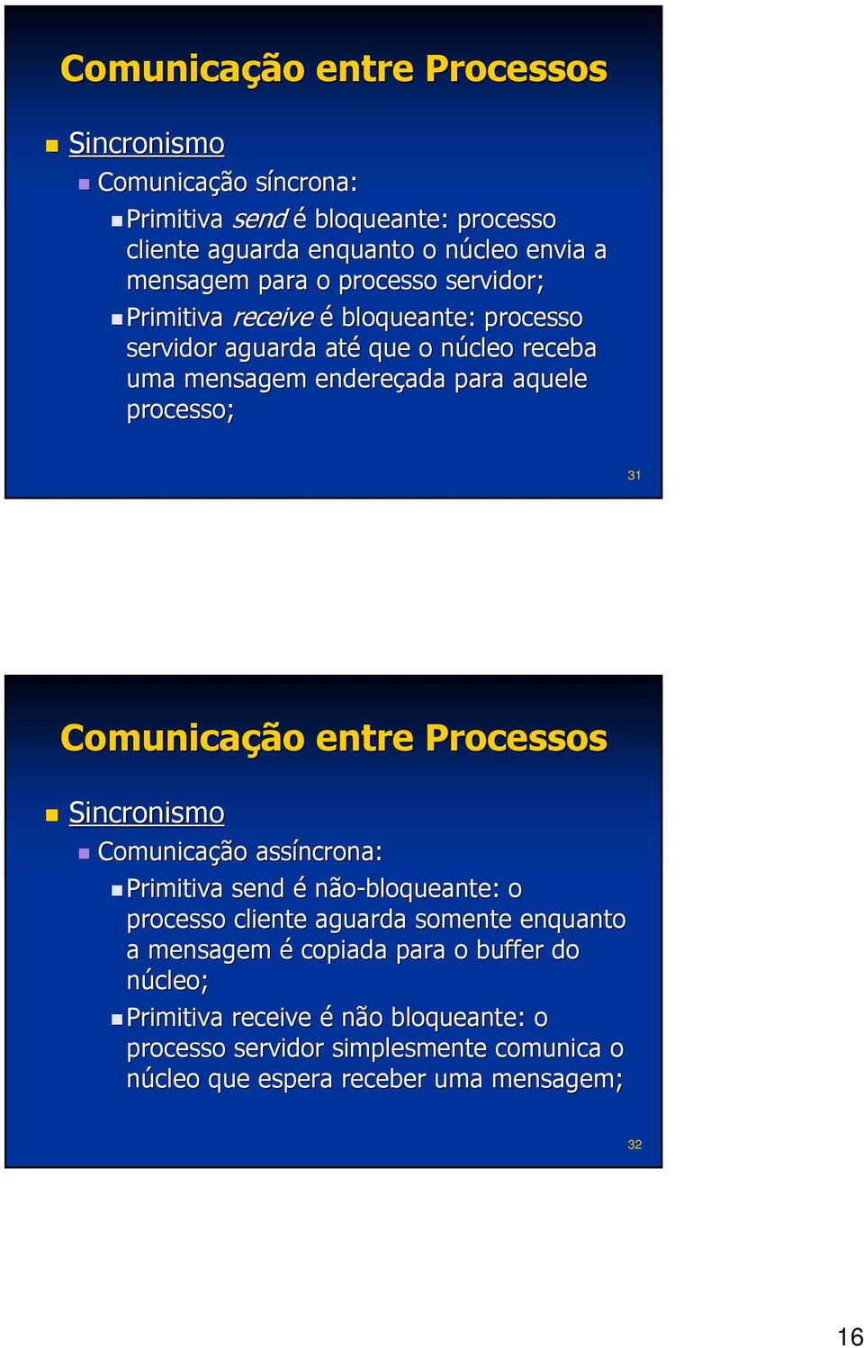 Comunicação entre Processos Sincronismo Comunicação assíncrona: Primitiva send é não-bloqueante bloqueante: : o processo cliente aguarda somente enquanto a