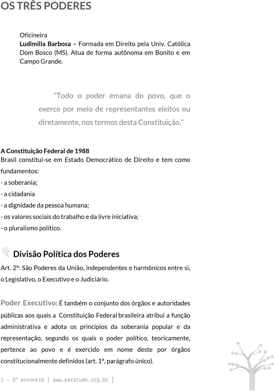 A Constituição Federal de 1988 Brasil constitui-se em Estado Democrático de Direito e tem como fundamentos: - a soberania; - a cidadania - a dignidade da pessoa humana; - os valores sociais do