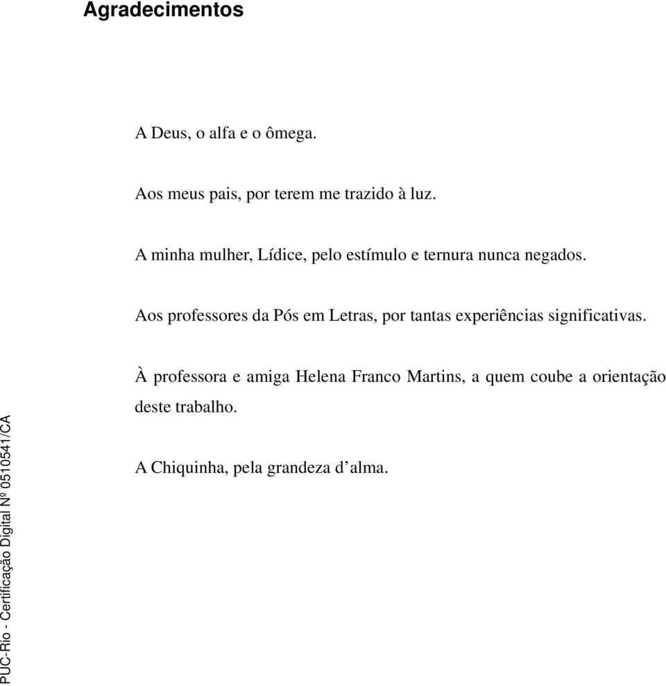 Aos professores da Pós em Letras, por tantas experiências significativas.