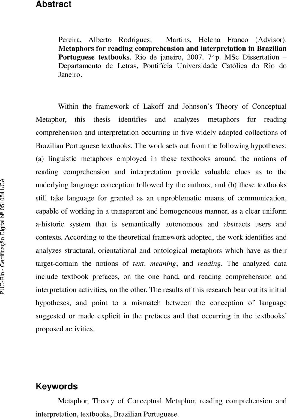 Within the framework of Lakoff and Johnson s Theory of Conceptual Metaphor, this thesis identifies and analyzes metaphors for reading comprehension and interpretation occurring in five widely adopted