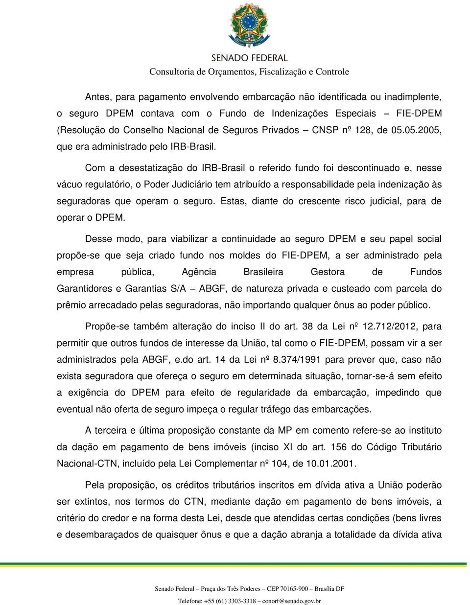 Com a desestatização do IRB-Brasil o referido fundo foi descontinuado e, nesse vácuo regulatório, o Poder Judiciário tem atribuído a responsabilidade pela indenização às seguradoras que operam o