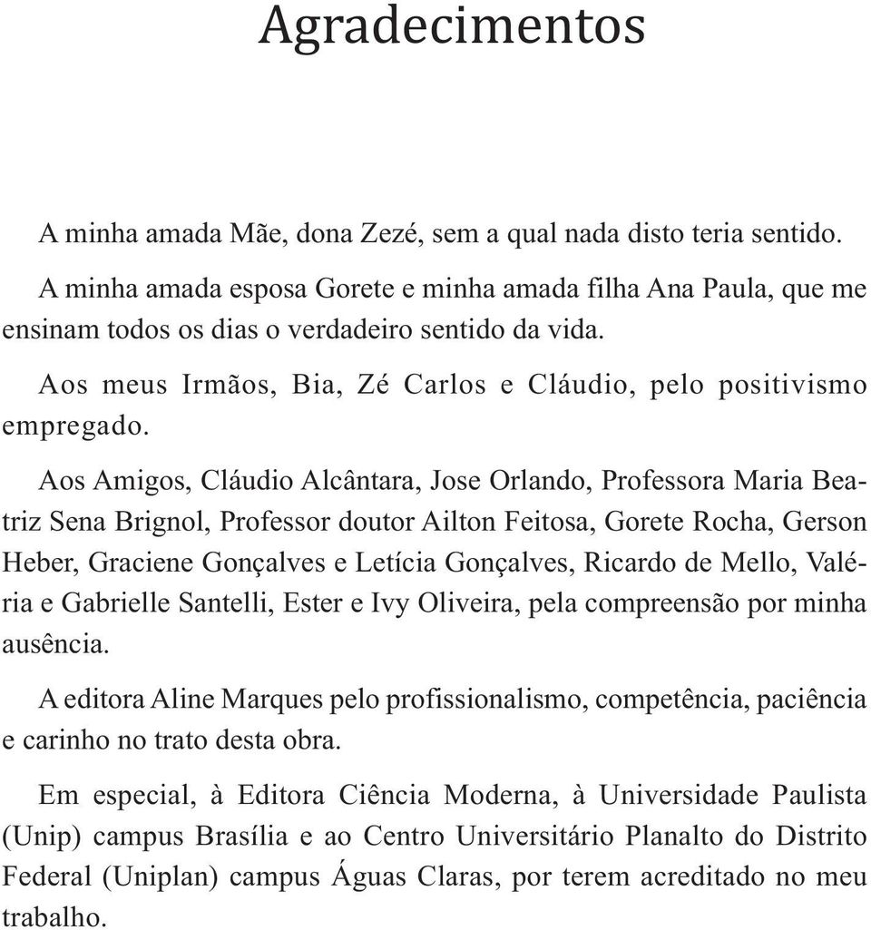 Aos Amigos, Cláudio Alcântara, Jose Orlando, Professora Maria Beatriz Sena Brignol, Professor doutor Ailton Feitosa, Gorete Rocha, Gerson Heber, Graciene Gonçalves e Letícia Gonçalves, Ricardo de