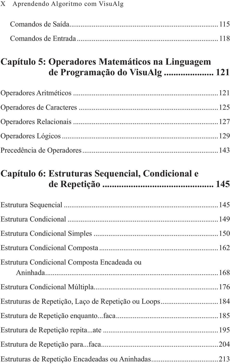 .. 145 Estrutura Sequencial...145 Estrutura Condicional...149 Estrutura Condicional Simples...150 Estrutura Condicional Composta...162 Estrutura Condicional Composta Encadeada ou Aninhada.