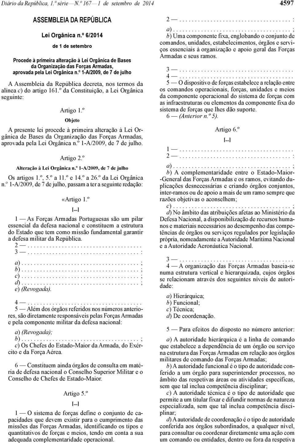 º 1 -A/2009, de 7 de julho A Assembleia da República decreta, nos termos da alínea c) do artigo 161.º da Constituição, a Lei Orgânica seguinte: Artigo 1.