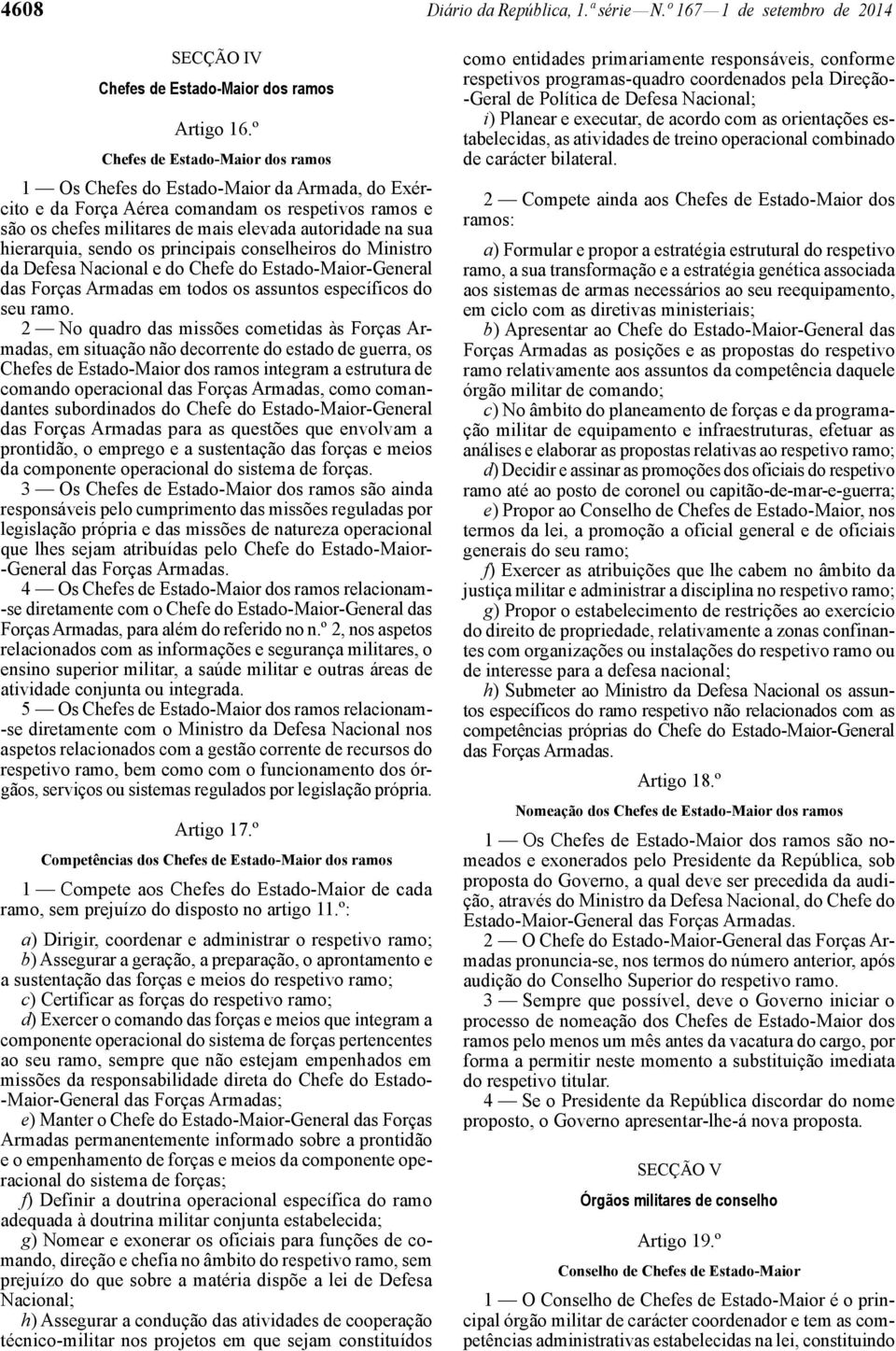 hierarquia, sendo os principais conselheiros do Ministro da Defesa Nacional e do Chefe do Estado -Maior -General das Forças Armadas em todos os assuntos específicos do seu ramo.