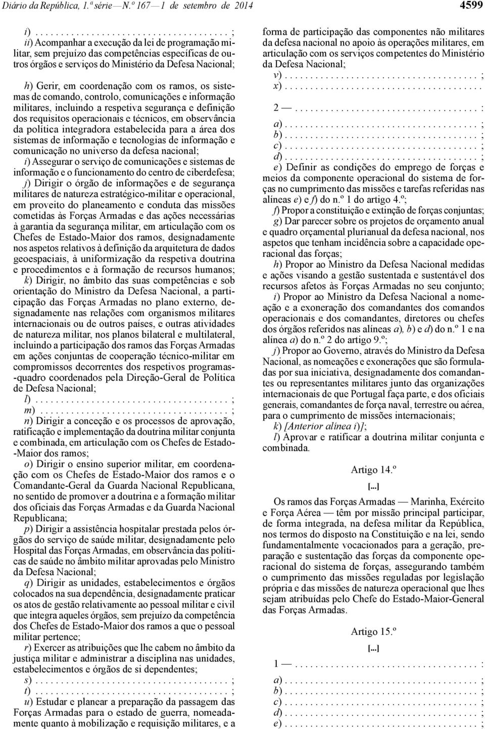 Nacional; h) Gerir, em coordenação com os ramos, os sistemas de comando, controlo, comunicações e informação militares, incluindo a respetiva segurança e definição dos requisitos operacionais e