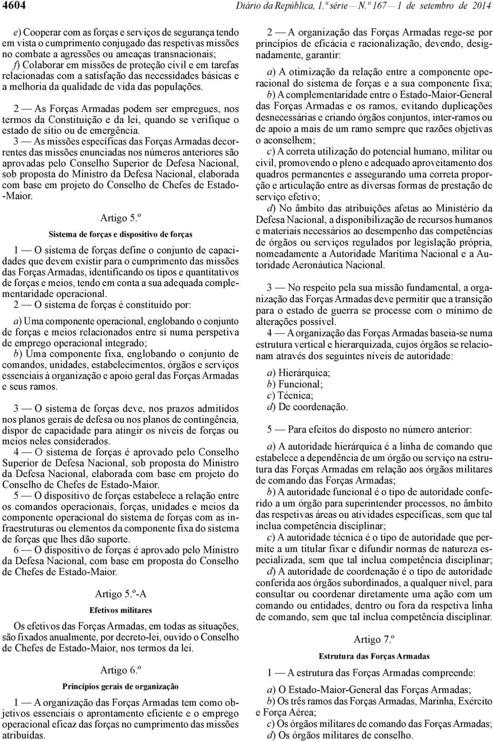 Colaborar em missões de proteção civil e em tarefas relacionadas com a satisfação das necessidades básicas e a melhoria da qualidade de vida das populações.