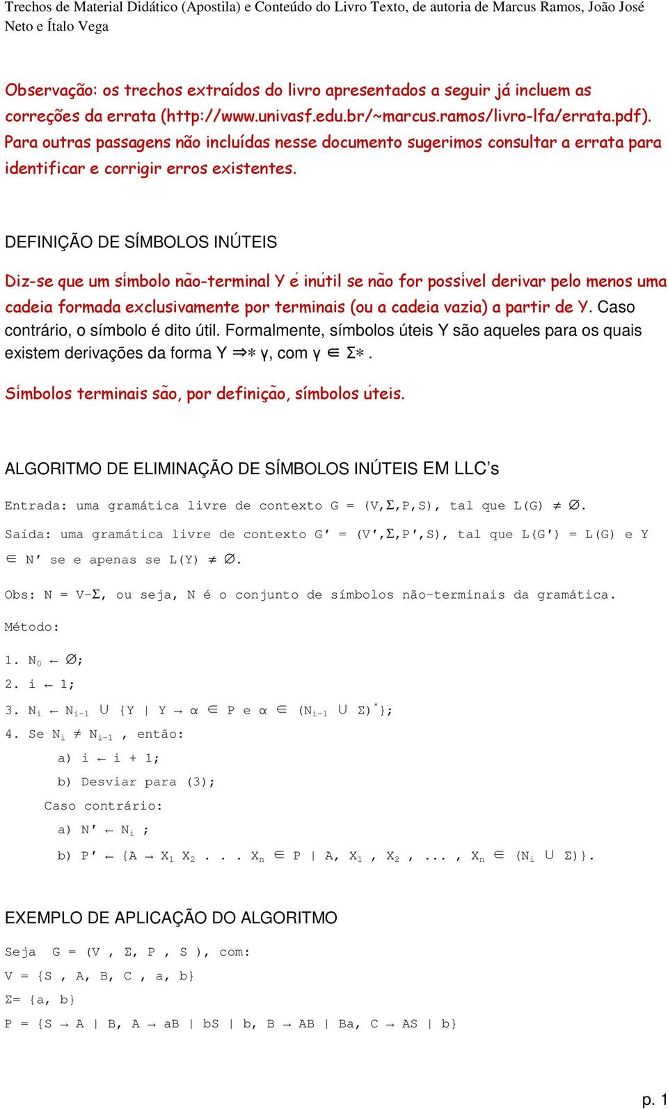 DEFINIÇÃO DE SÍMBOLOS INÚTEIS Diz-se que um siḿbolo naõ-terminal Y e inu til se naõ for possi vel derivar pelo menos uma cadeia formada exclusivamente por terminais (ou a cadeia vazia) a partir de Y.