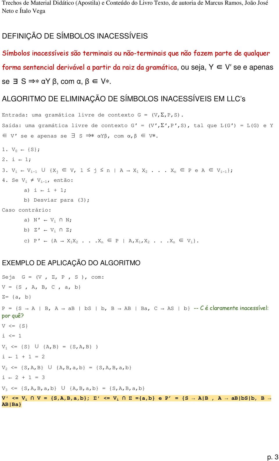 Saída: uma gramática livre de contexto G = (V,Σ,P,S), tal que L(G ) = L(G) e Y V se e apenas se S αyβ, com α,β V. 1. V 0 {S}; 2. i 1; 3. V i V i 1 {X j V, 1 j n A X 1 X 2... X n P e A V i 1 }; 4.