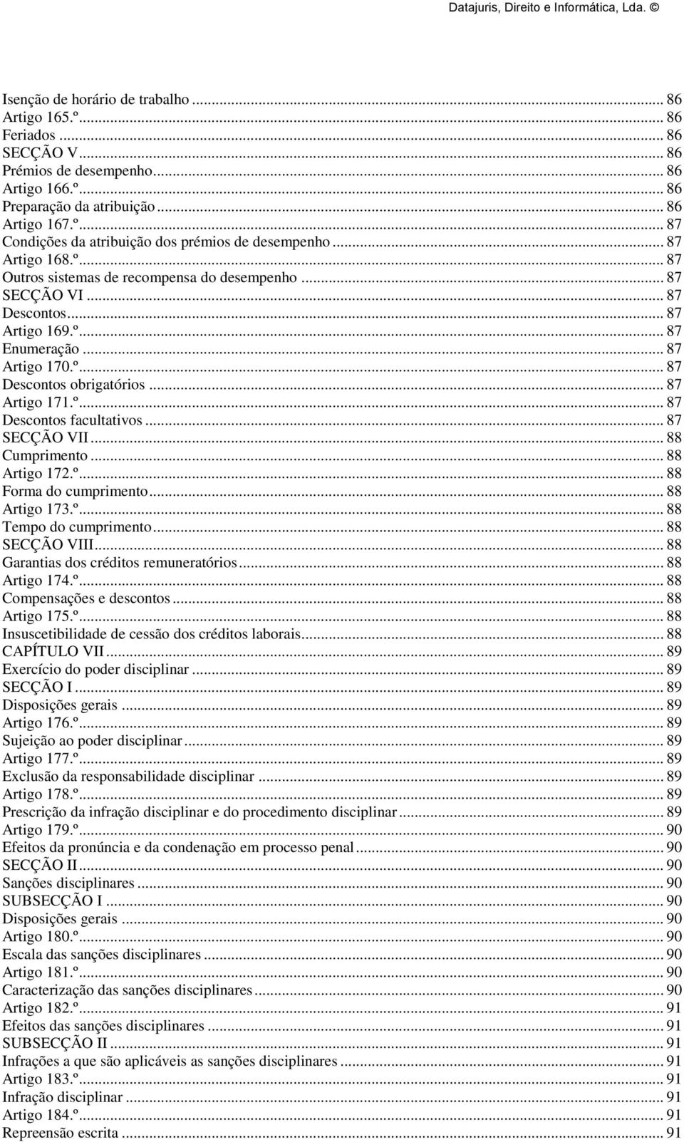 º... 87 Descontos facultativos... 87 SECÇÃO VII... 88 Cumprimento... 88 Artigo 172.º... 88 Forma do cumprimento... 88 Artigo 173.º... 88 Tempo do cumprimento... 88 SECÇÃO VIII.