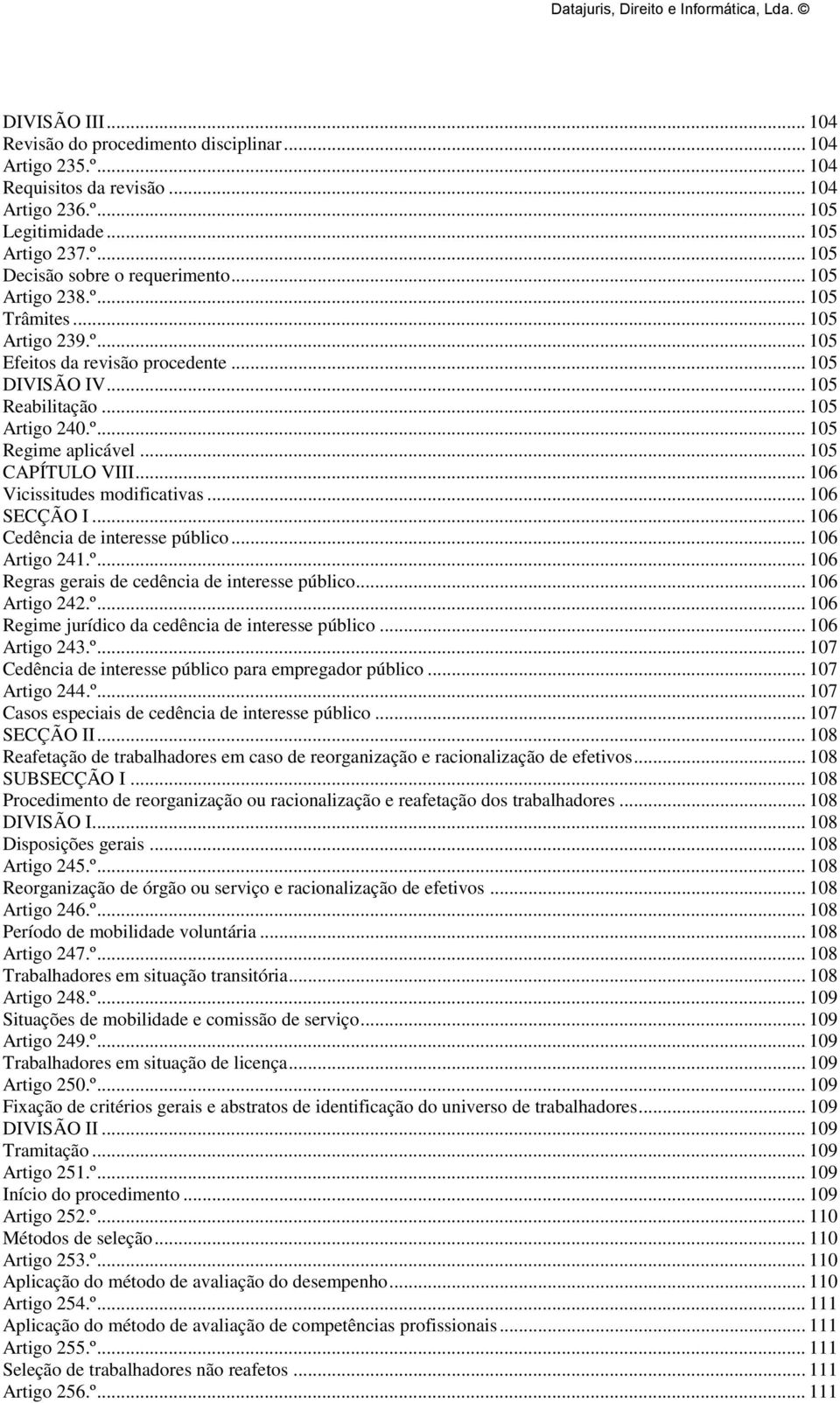 .. 106 Vicissitudes modificativas... 106 SECÇÃO I... 106 Cedência de interesse público... 106 Artigo 241.º... 106 Regras gerais de cedência de interesse público... 106 Artigo 242.º... 106 Regime jurídico da cedência de interesse público.