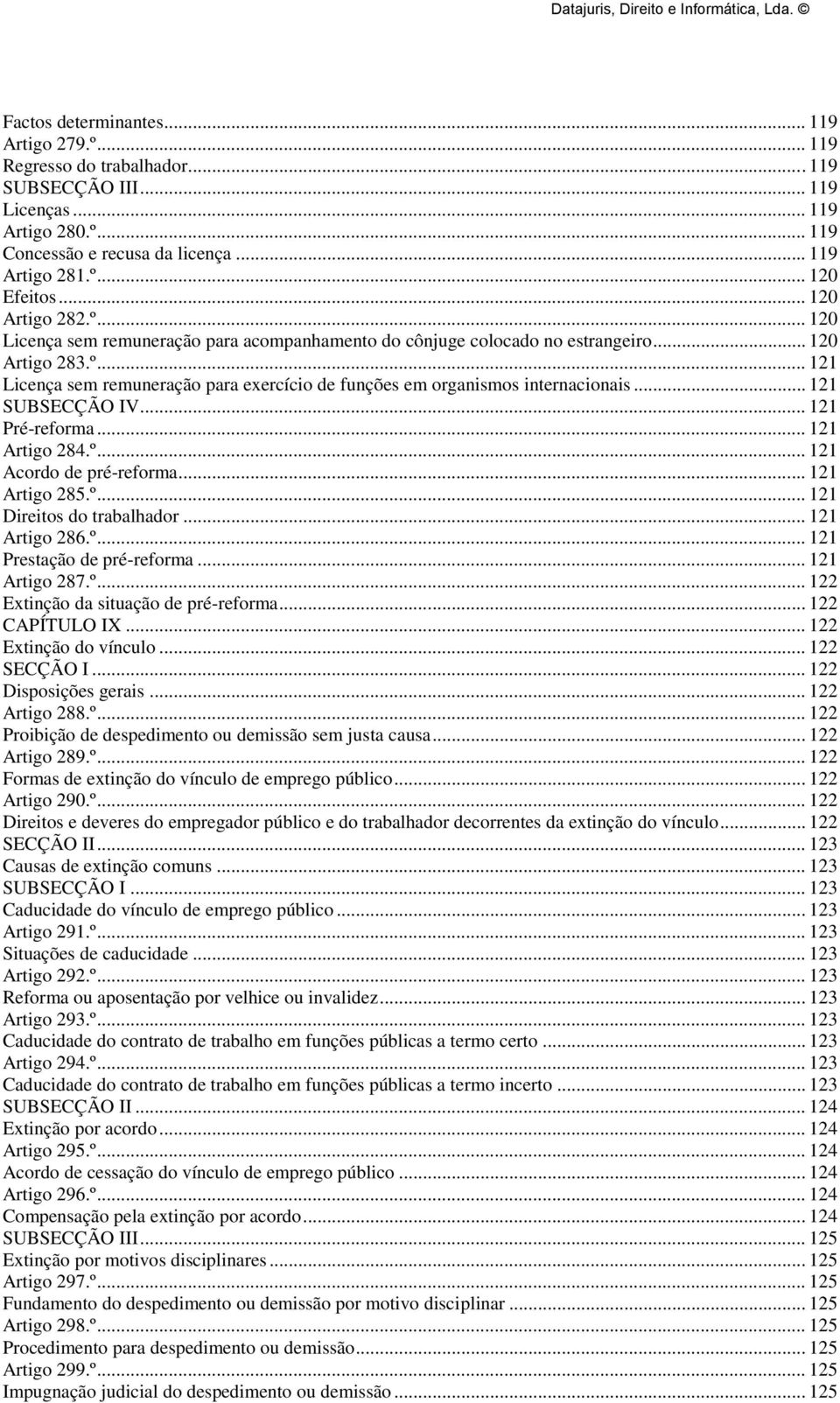 .. 121 SUBSECÇÃO IV... 121 Pré-reforma... 121 Artigo 284.º... 121 Acordo de pré-reforma... 121 Artigo 285.º... 121 Direitos do trabalhador... 121 Artigo 286.º... 121 Prestação de pré-reforma.