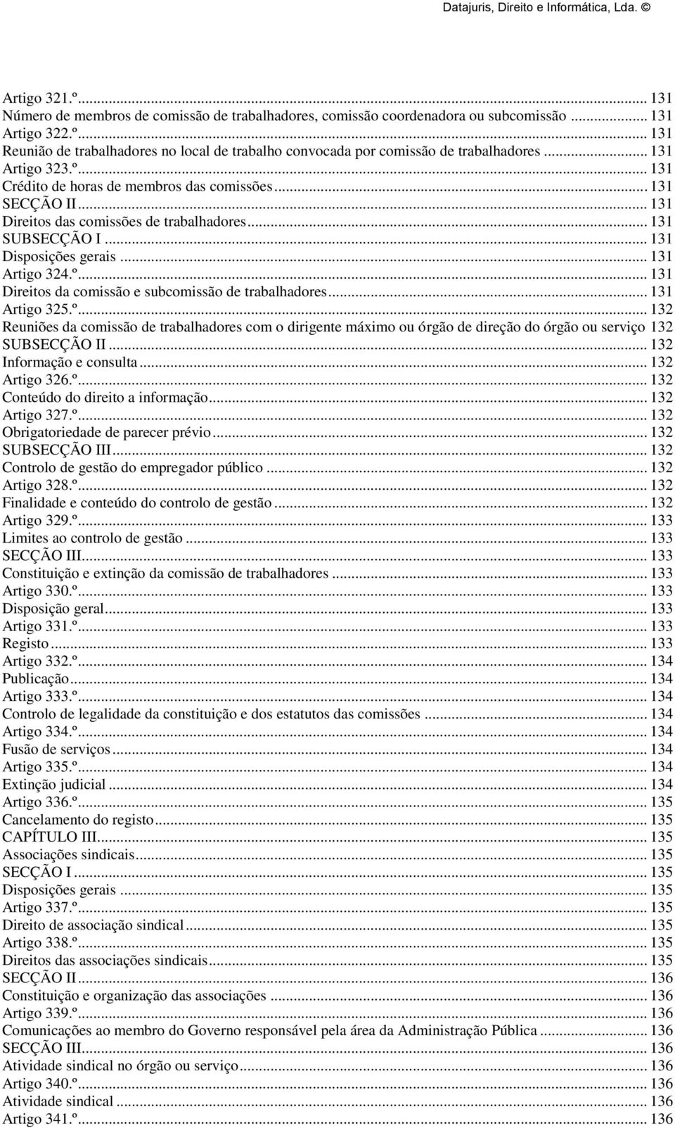 .. 131 Artigo 325.º... 132 Reuniões da comissão de trabalhadores com o dirigente máximo ou órgão de direção do órgão ou serviço 132 SUBSECÇÃO II... 132 Informação e consulta... 132 Artigo 326.º... 132 Conteúdo do direito a informação.