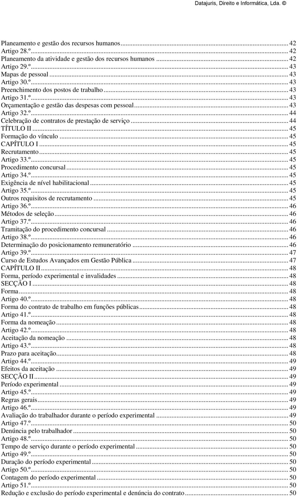 .. 45 Recrutamento... 45 Artigo 33.º... 45 Procedimento concursal... 45 Artigo 34.º... 45 Exigência de nível habilitacional... 45 Artigo 35.º... 45 Outros requisitos de recrutamento... 45 Artigo 36.º... 46 Métodos de seleção.