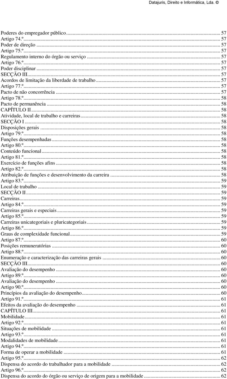 .. 58 Atividade, local de trabalho e carreiras... 58 SECÇÃO I... 58 Disposições gerais... 58 Artigo 79.º... 58 Funções desempenhadas... 58 Artigo 80.º... 58 Conteúdo funcional... 58 Artigo 81.º... 58 Exercício de funções afins.