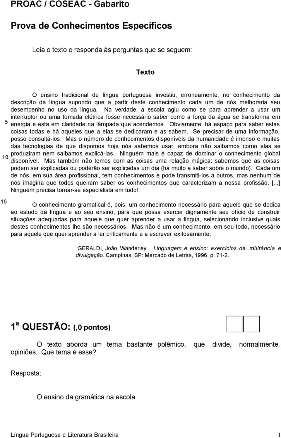 Na verdade, a escola agiu como se para aprender a usar um interruptor ou uma tomada elétrica fosse necessário saber como a força da água se transforma em energia e esta em claridade na lâmpada que