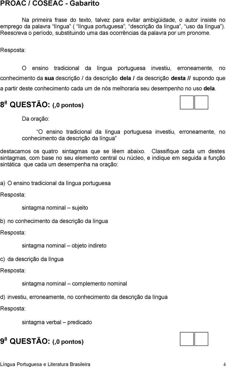 O ensino tradicional da língua portuguesa investiu, erroneamente, no conhecimento da sua descrição / da descrição dela / da descrição desta // supondo que a partir deste conhecimento cada um de nós