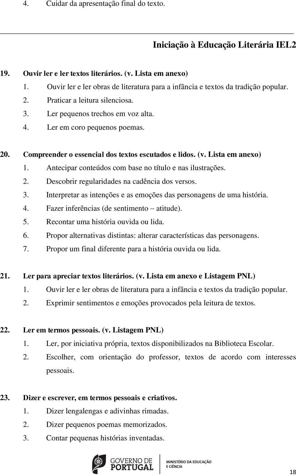 Compreender o essencial dos textos escutados e lidos. (v. Lista em anexo) 1. Antecipar conteúdos com base no título e nas ilustrações. 2. Descobrir regularidades na cadência dos versos. 3.