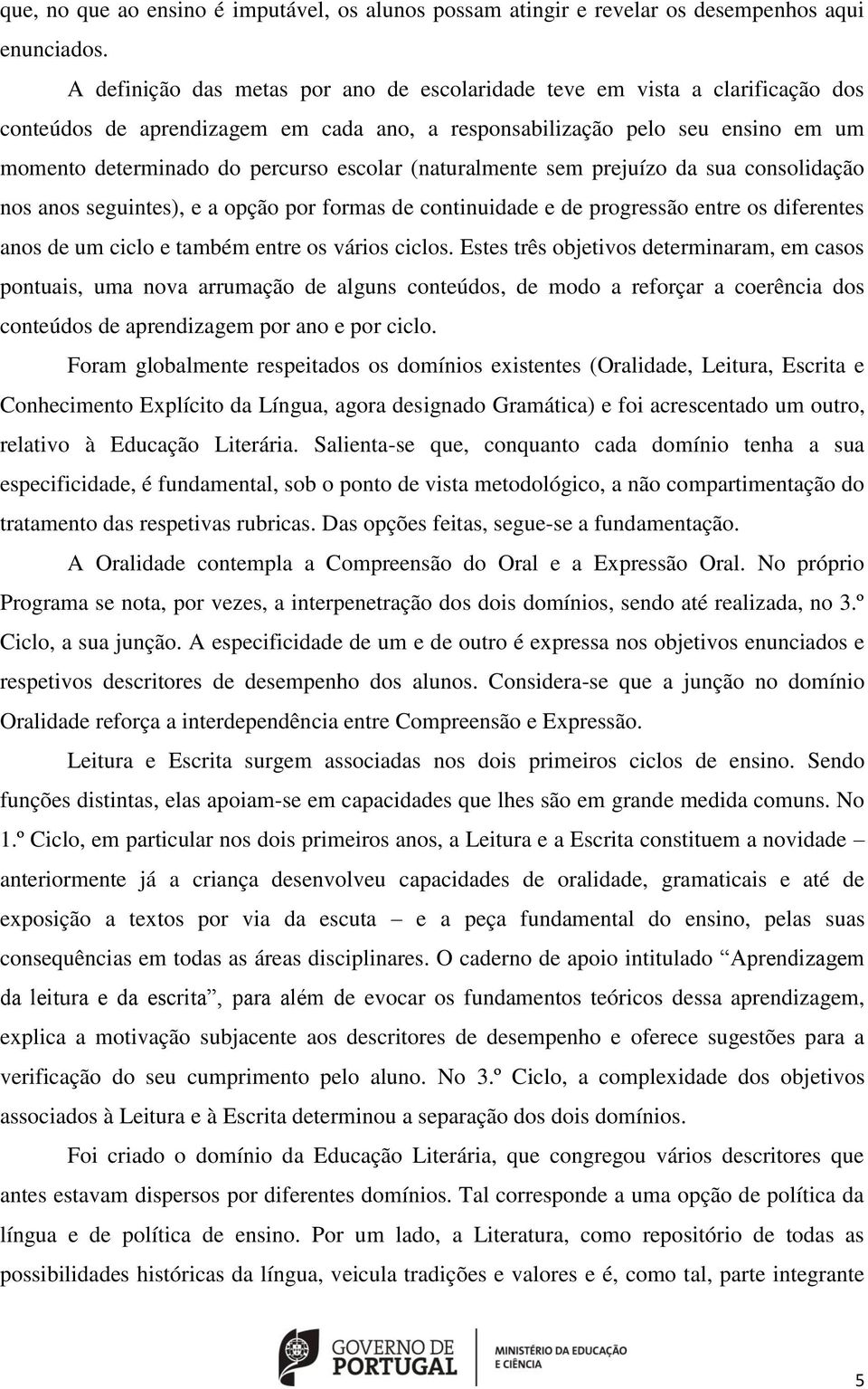 (naturalmente sem prejuízo da sua consolidação nos anos seguintes), e a opção por formas de continuidade e de progressão entre os diferentes anos de um ciclo e também entre os vários ciclos.