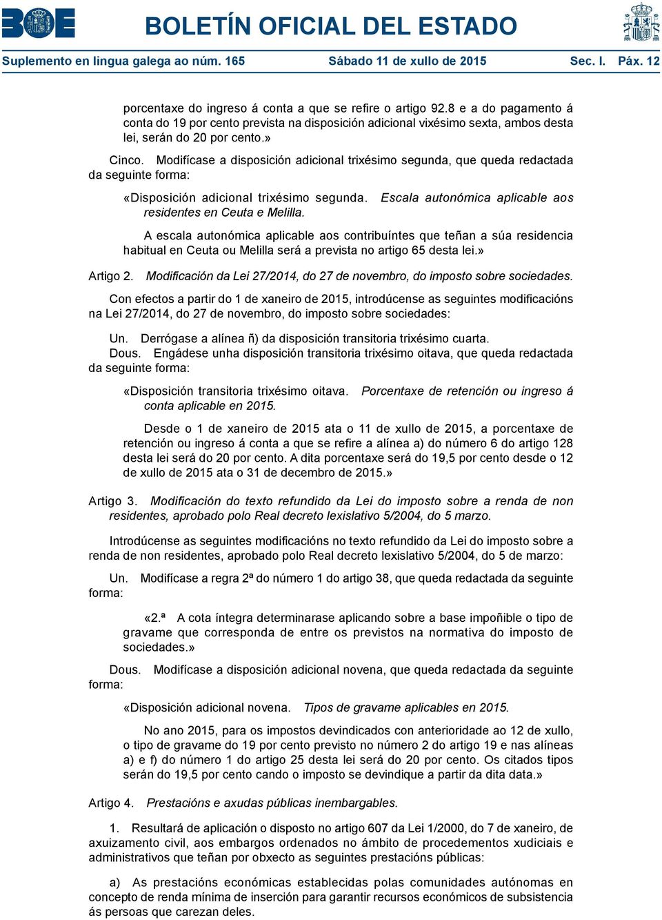 Modifícase a disposición adicional trixésimo segunda, que queda redactada da seguinte forma: «Disposición adicional trixésimo segunda. Escala autonómica aplicable aos residentes en Ceuta e Melilla.
