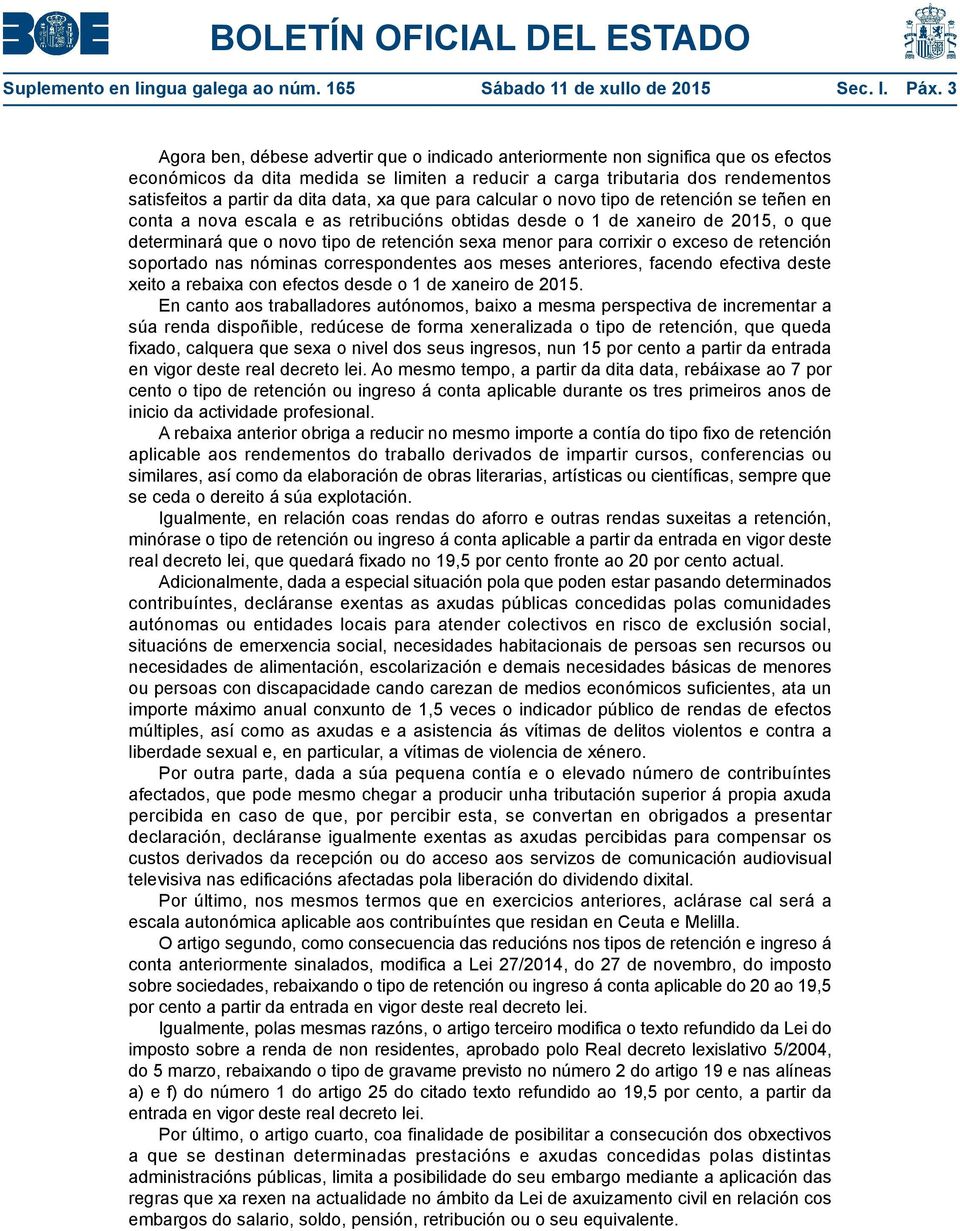 data, xa que para calcular o novo tipo de retención se teñen en conta a nova escala e as retribucións obtidas desde o 1 de xaneiro de 2015, o que determinará que o novo tipo de retención sexa menor