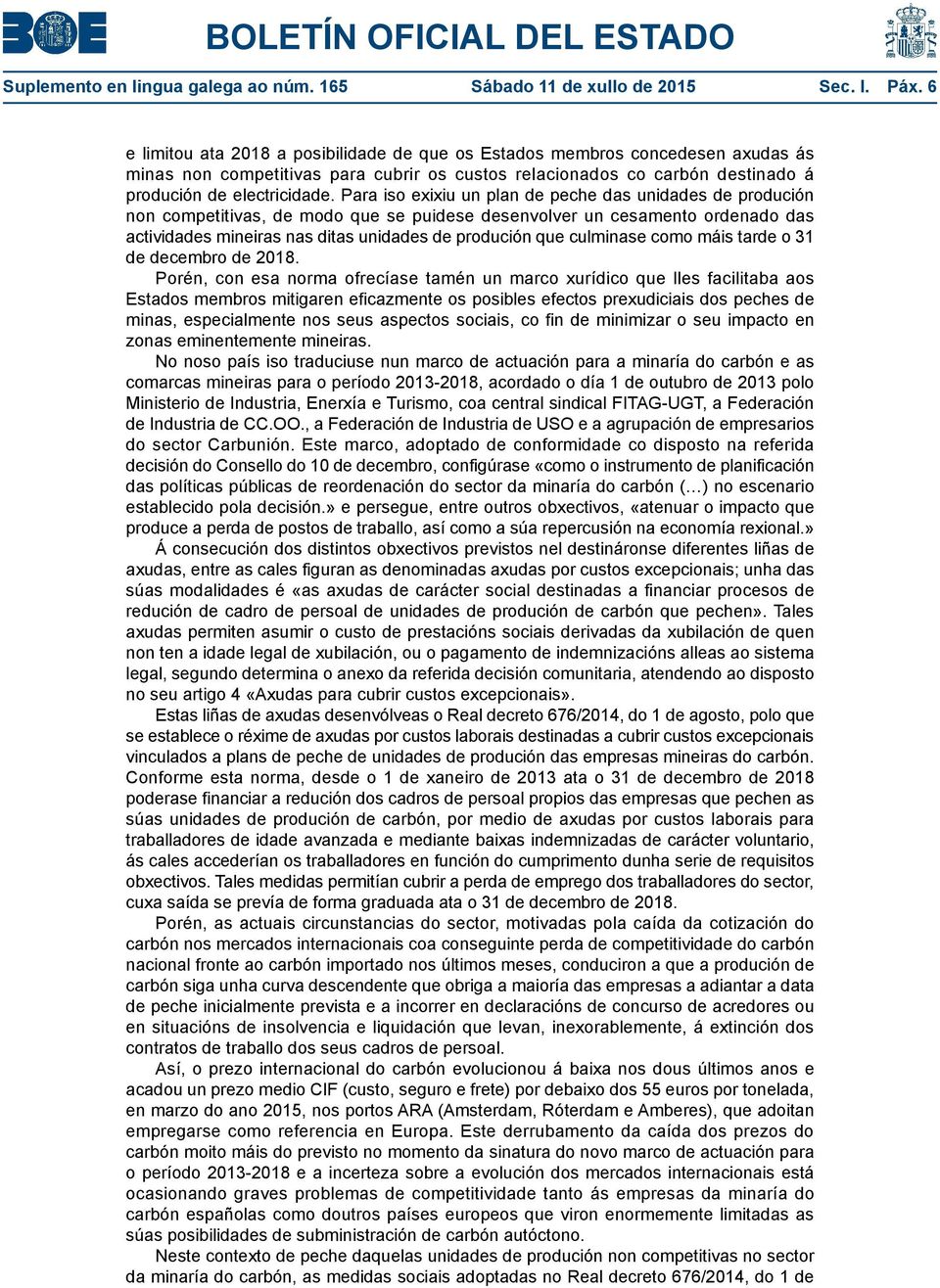 Para iso exixiu un plan de peche das unidades de produción non competitivas, de modo que se puidese desenvolver un cesamento ordenado das actividades mineiras nas ditas unidades de produción que