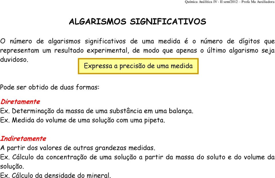 Determinação da massa de uma substância em uma balança. Ex. Medida do volume de uma solução com uma pipeta.