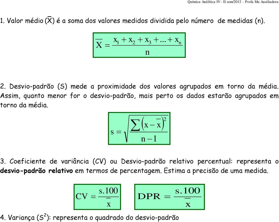 Assim, quanto menor for o desvio-padrão, mais perto os dados estarão agrupados em torno da média. s x x n 1 2 3.