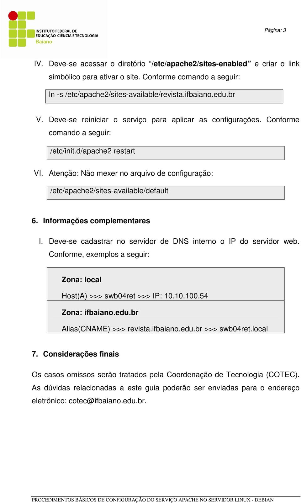 Atenção: Não mexer no arquivo de configuração: /etc/apache2/sites-available/default 6. Informações complementares I. Deve-se cadastrar no servidor de DNS interno o IP do servidor web.