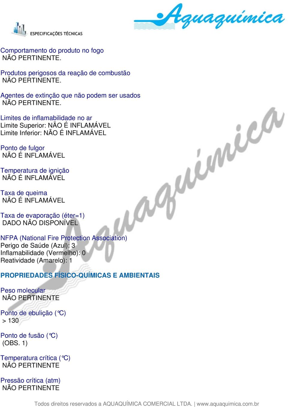 INFLAMÁVEL Taxa de queima NÃO É INFLAMÁVEL Taxa de evaporação (éter=1) DADO NÃO DISPONÍVEL NFPA (National Fire Protection Association) Perigo de Saúde (Azul): 3