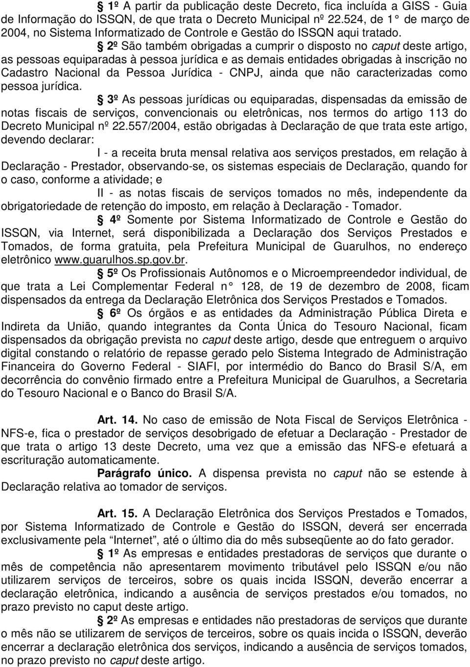 2º São também obrigadas a cumprir o disposto no caput deste artigo, as pessoas equiparadas à pessoa jurídica e as demais entidades obrigadas à inscrição no Cadastro Nacional da Pessoa Jurídica -