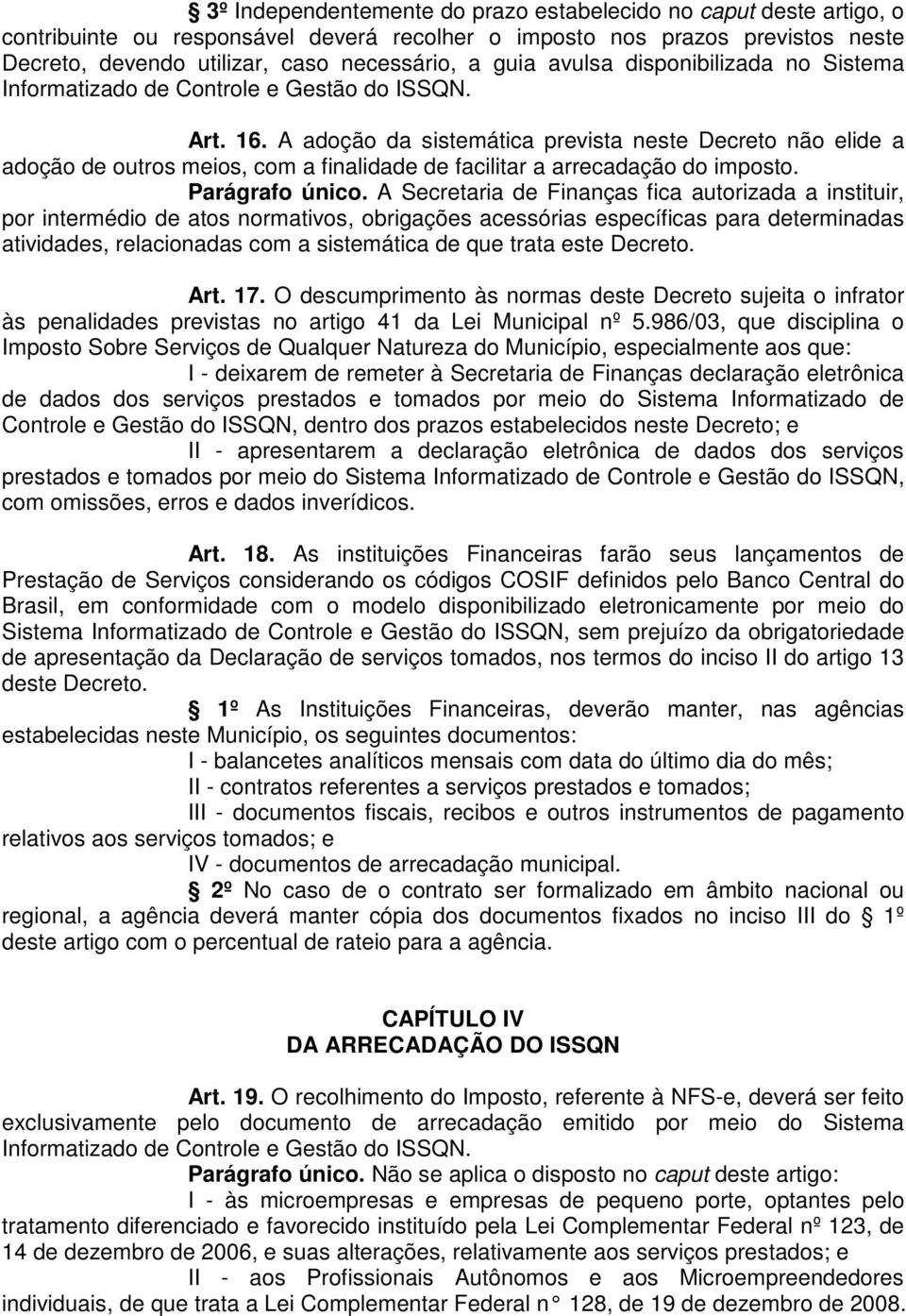 A adoção da sistemática prevista neste Decreto não elide a adoção de outros meios, com a finalidade de facilitar a arrecadação do imposto. Parágrafo único.