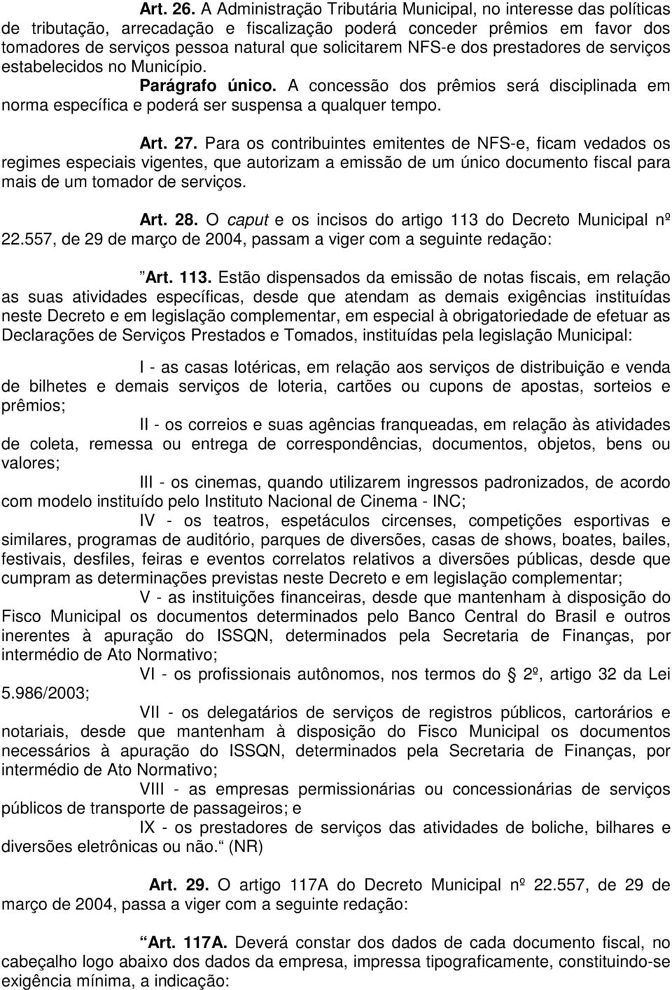 NFS-e dos prestadores de serviços estabelecidos no Município. Parágrafo único. A concessão dos prêmios será disciplinada em norma específica e poderá ser suspensa a qualquer tempo. Art. 27.