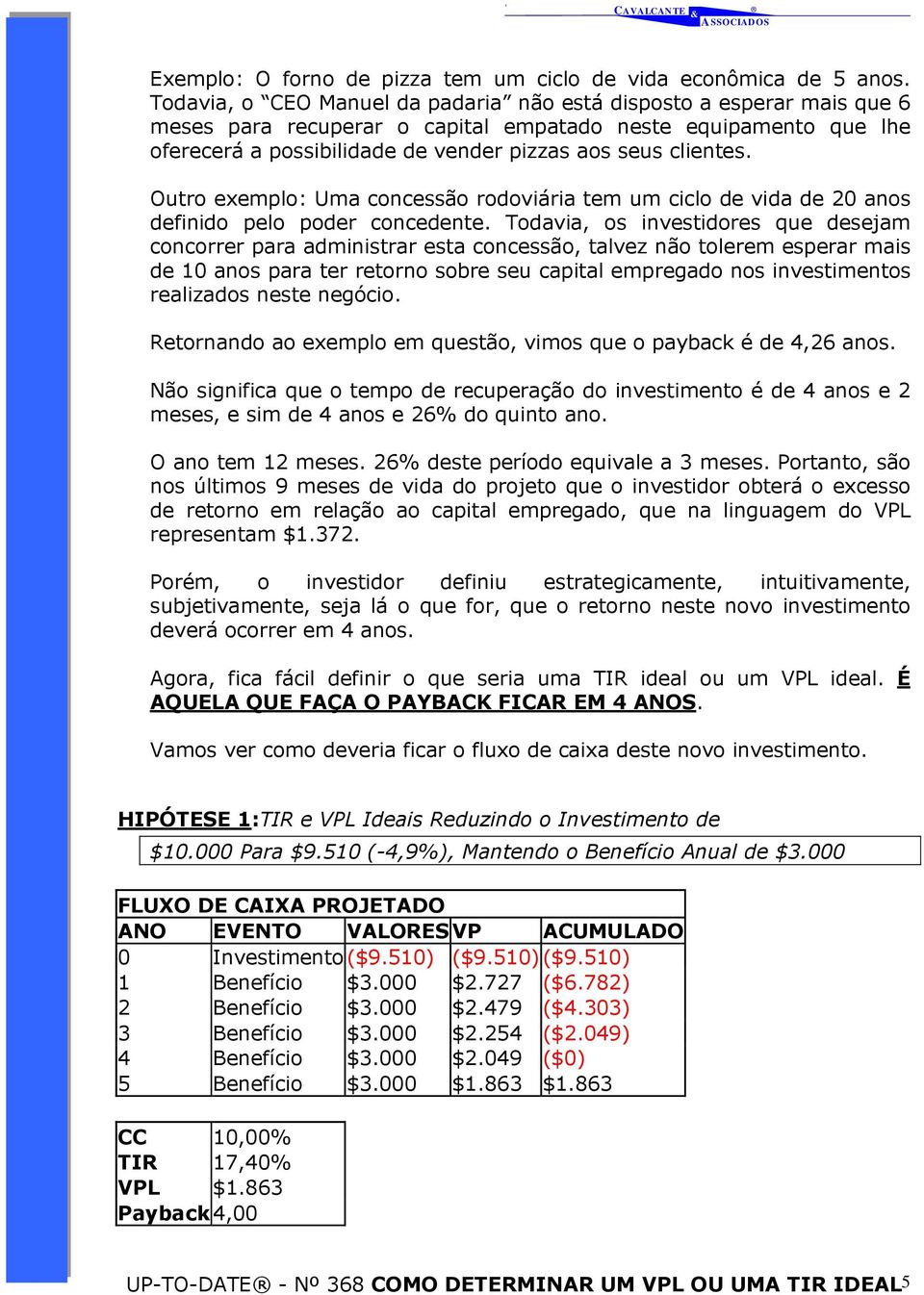 Outro exemplo: Uma concessão rodoviária tem um ciclo de vida de 20 anos definido pelo poder concedente.