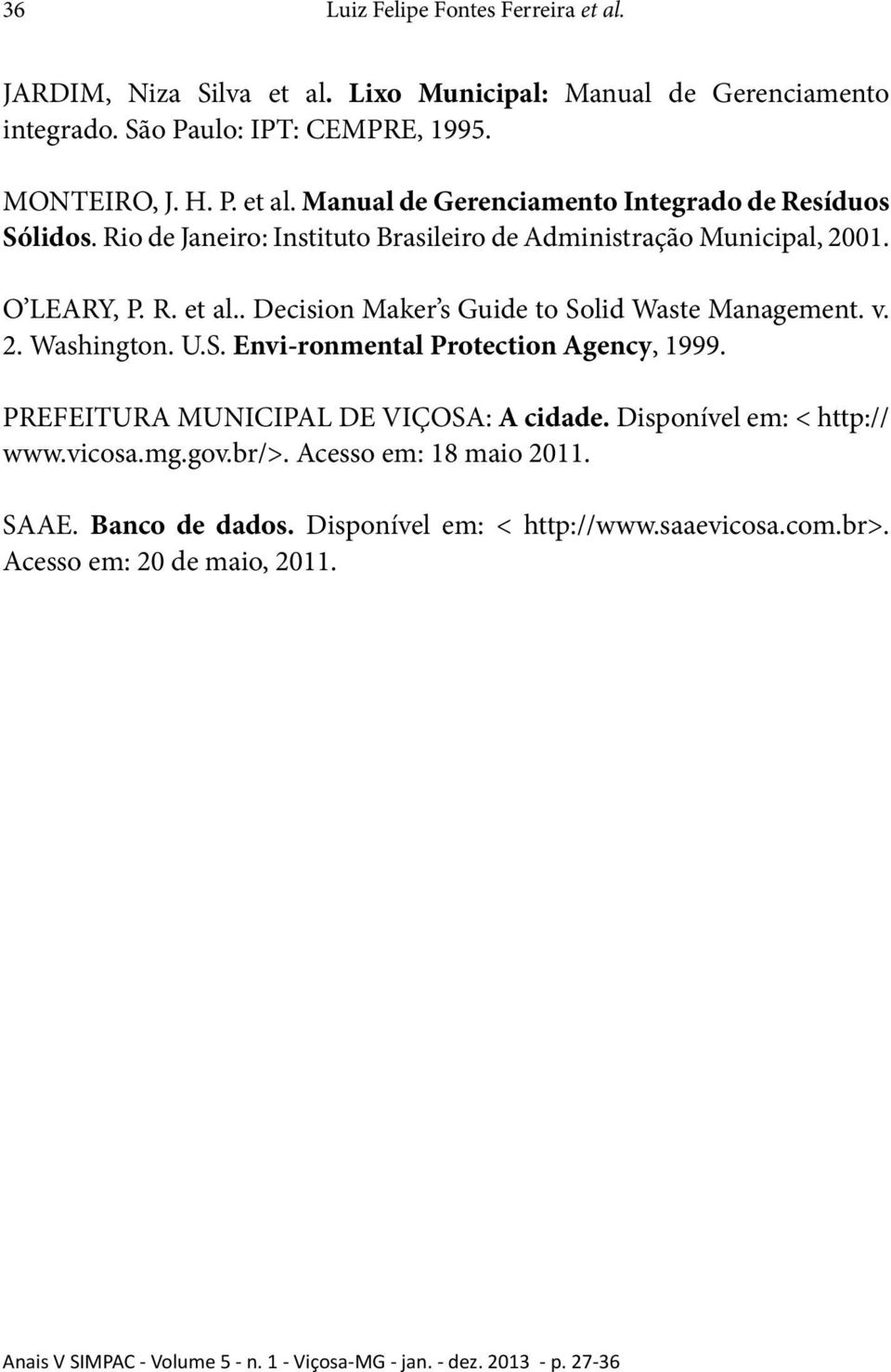 v. 2. Washington. U.S. Envi-ronmental Protection Agency, 1999. PREFEITURA MUNICIPAL DE VIÇOSA: A cidade. Disponível em: < http:// www.vicosa.mg.gov.br/>.