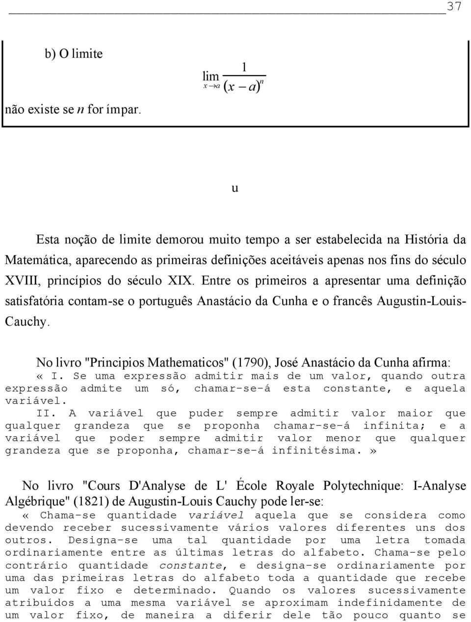 XIX. Entre os primeiros a apresentar uma definição satisfatória contam-se o português Anastácio da Cunha e o francês Augustin-Louis- Cauchy.
