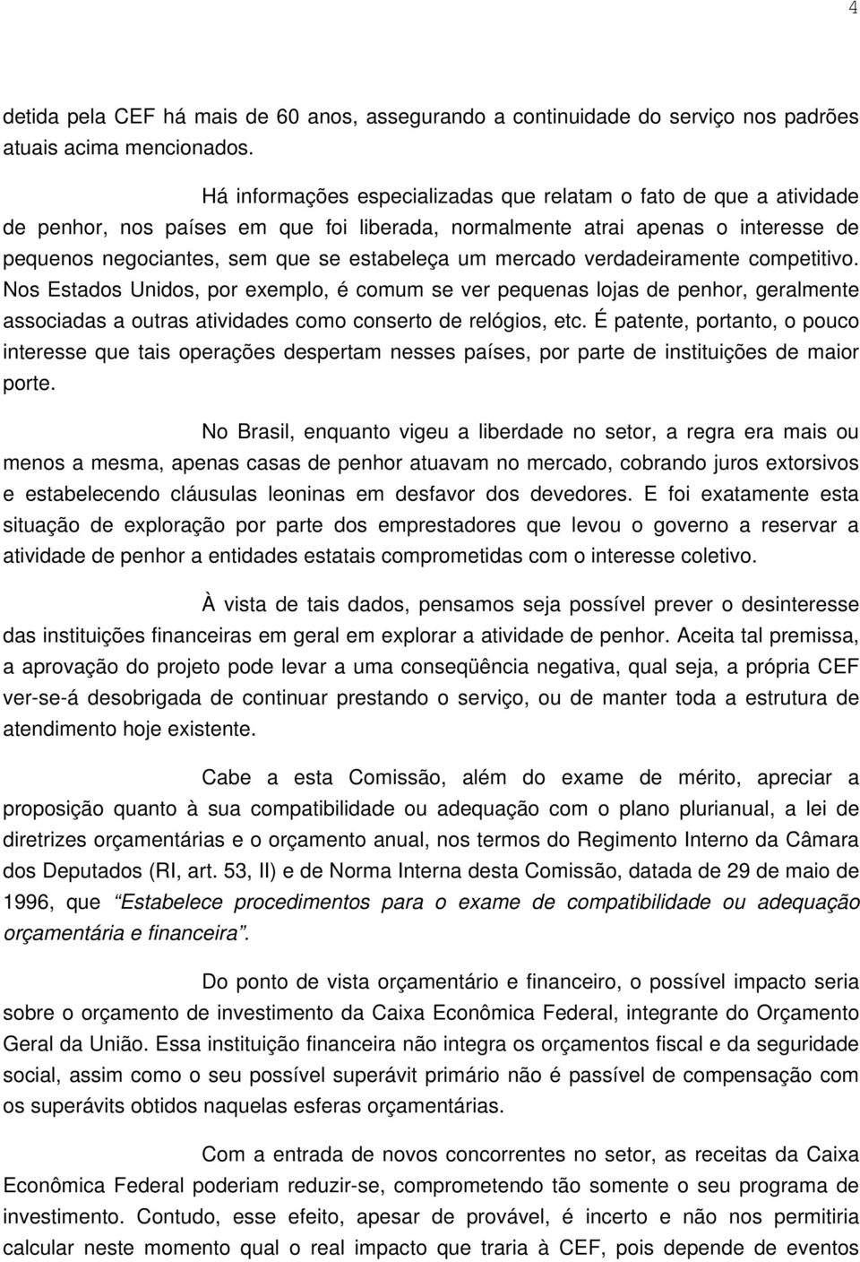 mercado verdadeiramente competitivo. Nos Estados Unidos, por exemplo, é comum se ver pequenas lojas de penhor, geralmente associadas a outras atividades como conserto de relógios, etc.