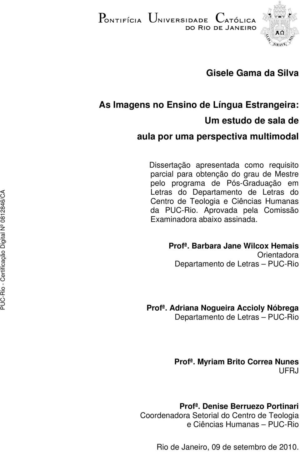 Aprovada pela Comissão Examinadora abaixo assinada. Profª. Barbara Jane Wilcox Hemais Orientadora Departamento de Letras PUC-Rio Profª.