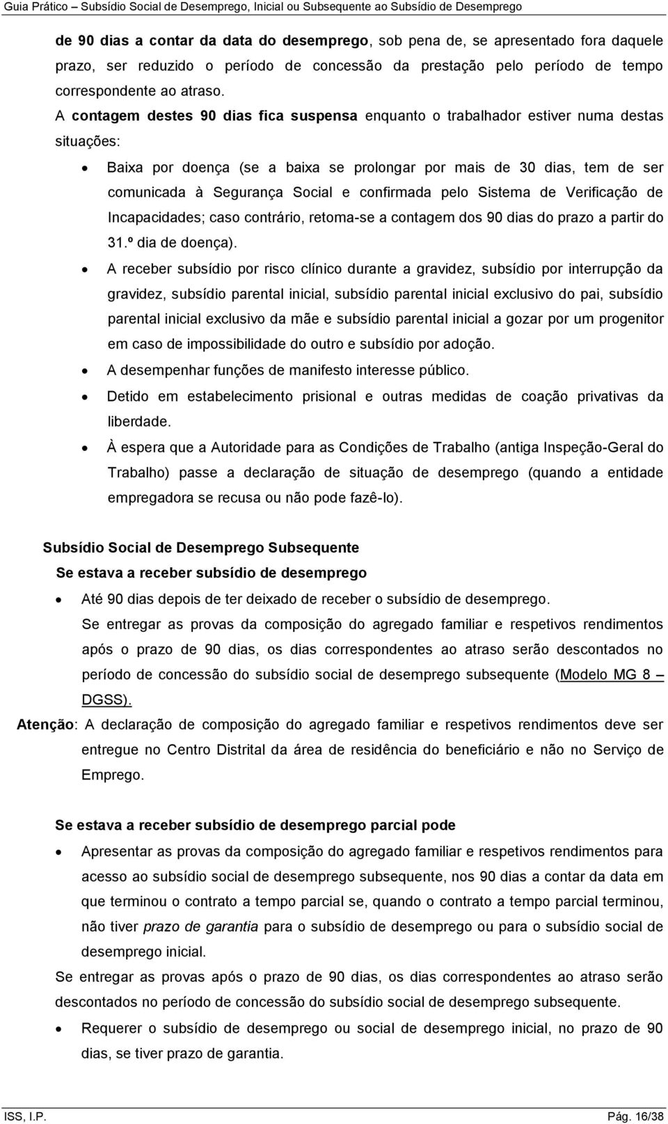 confirmada pelo Sistema de Verificação de Incapacidades; caso contrário, retoma-se a contagem dos 90 dias do prazo a partir do 31.º dia de doença).