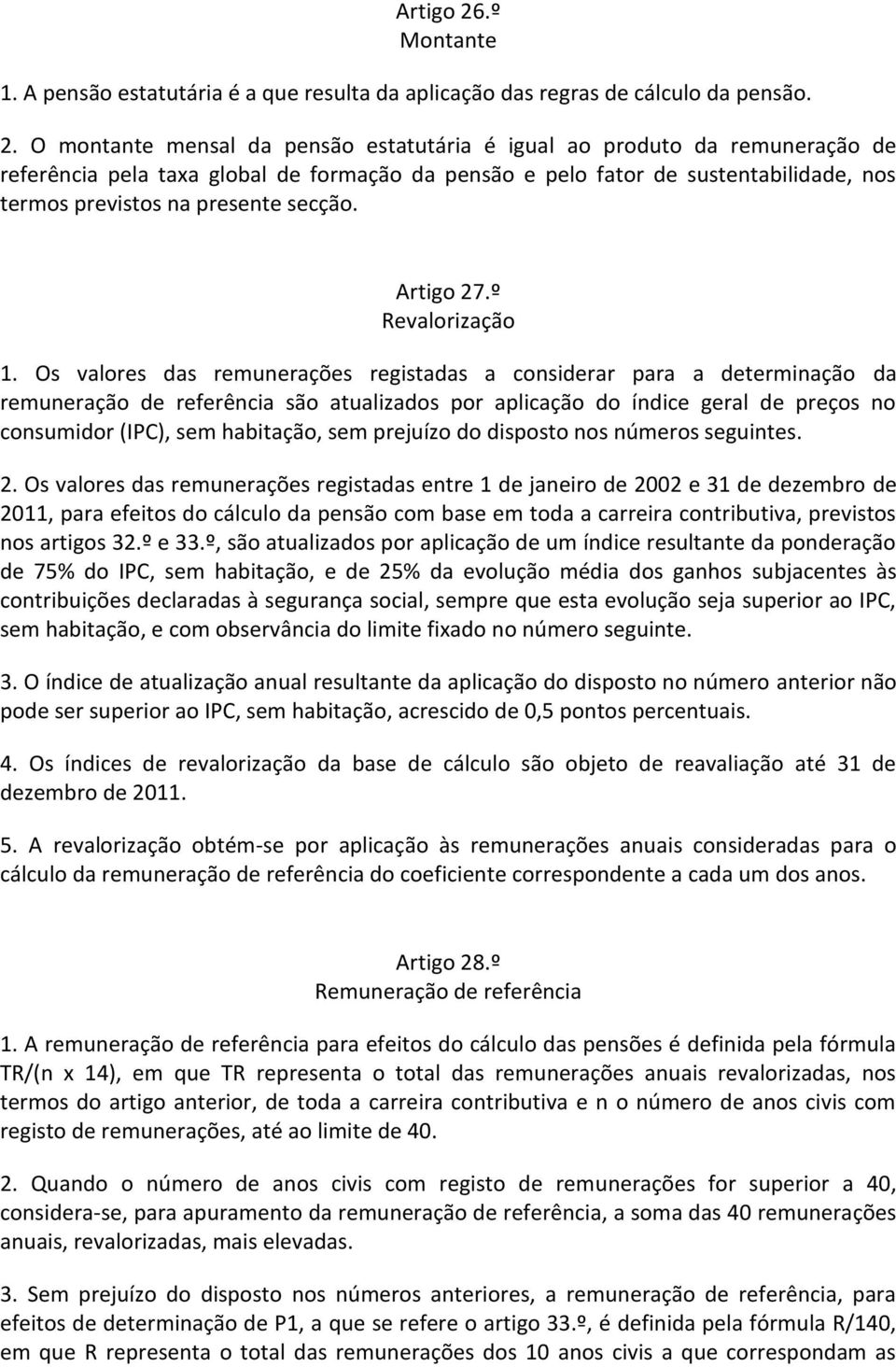 O montante mensal da pensão estatutária é igual ao produto da remuneração de referência pela taxa global de formação da pensão e pelo fator de sustentabilidade, nos termos previstos na presente