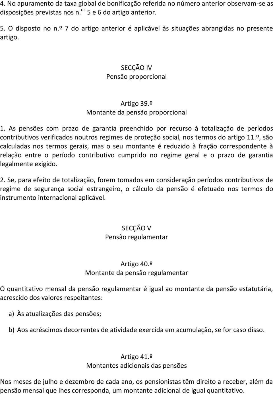 As pensões com prazo de garantia preenchido por recurso à totalização de períodos contributivos verificados noutros regimes de proteção social, nos termos do artigo 11.