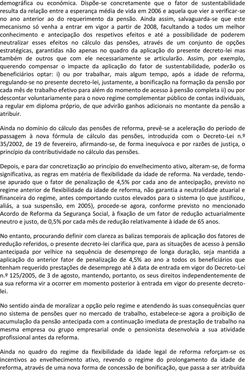 Ainda assim, salvaguarda-se que este mecanismo só venha a entrar em vigor a partir de 2008, facultando a todos um melhor conhecimento e antecipação dos respetivos efeitos e até a possibilidade de