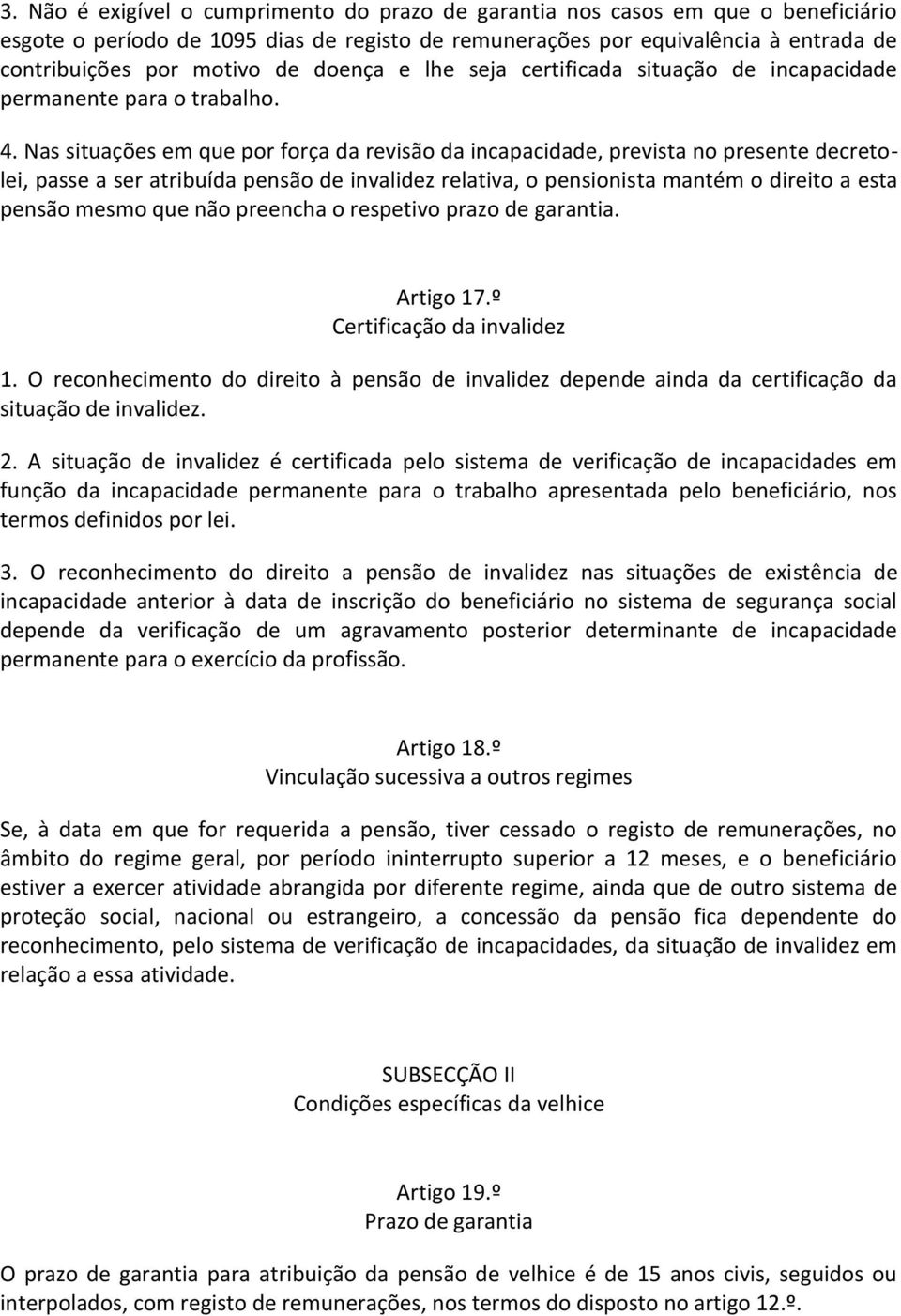 Nas situações em que por força da revisão da incapacidade, prevista no presente decretolei, passe a ser atribuída pensão de invalidez relativa, o pensionista mantém o direito a esta pensão mesmo que