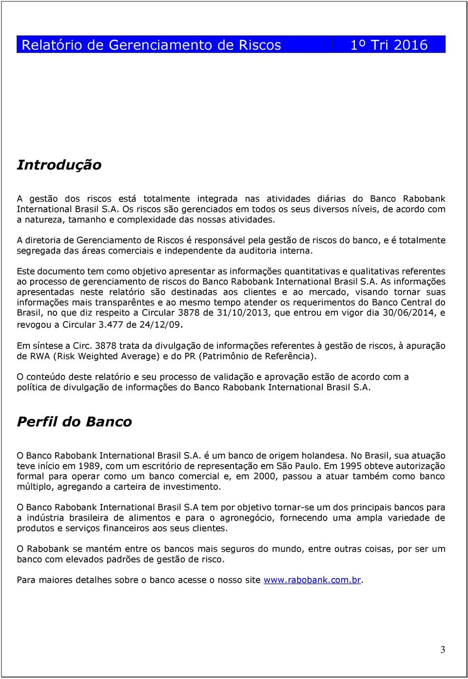 Este documento tem como objetivo apresentar as informações quantitativas e qualitativas referentes ao processo de gerenciamento de riscos do Banco Rabobank International Brasil S.A.
