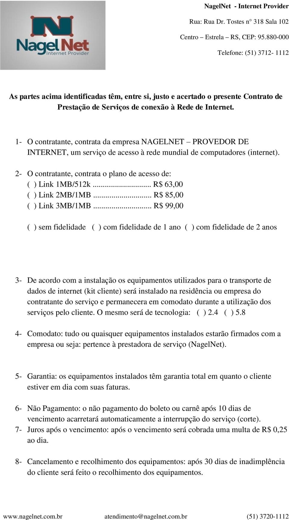 .. R$ 63,00 ( ) Link 2MB/1MB... R$ 85,00 ( ) Link 3MB/1MB.