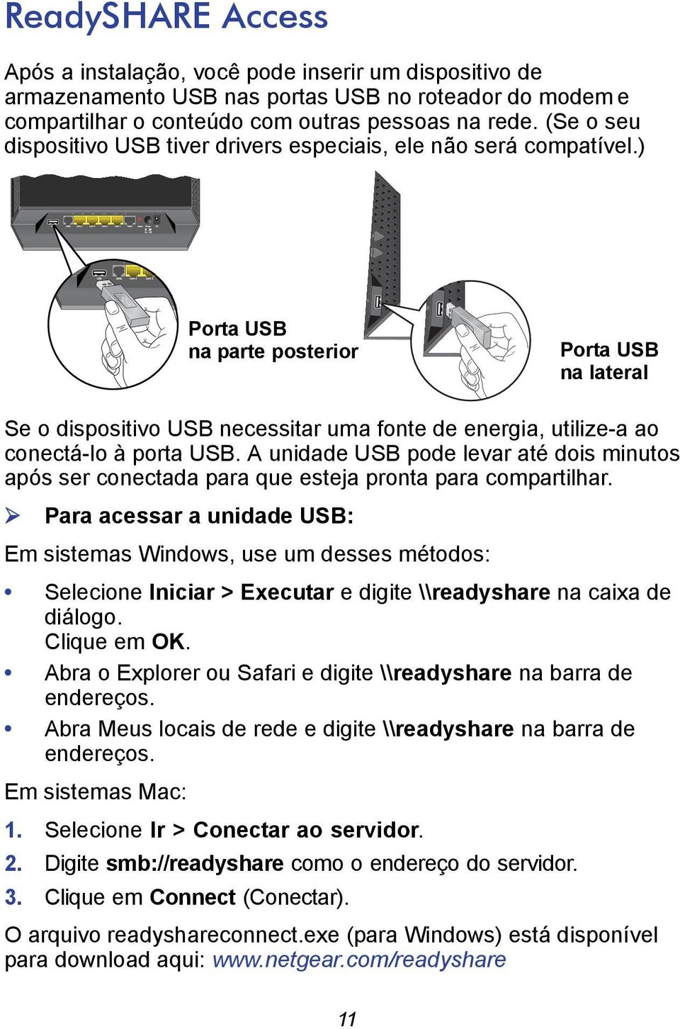 ) Porta USB na parte posterior Porta USB na lateral Se o dispositivo USB necessitar uma fonte de energia, utilize-a ao conectá-lo à porta USB.