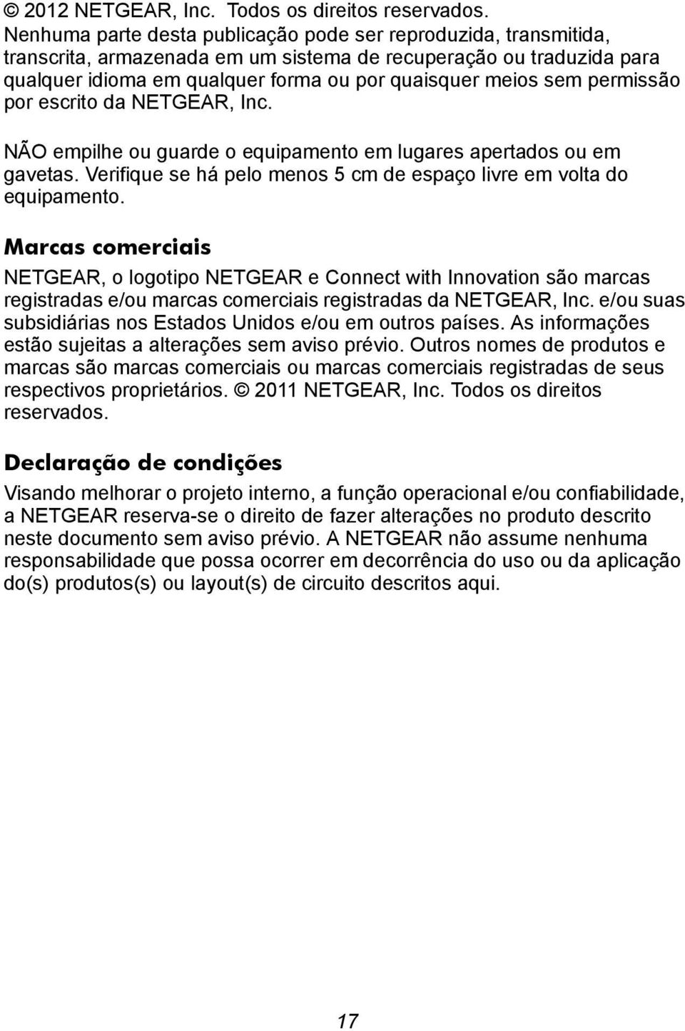 permissão por escrito da NETGEAR, Inc. NÃO empilhe ou guarde o equipamento em lugares apertados ou em gavetas. Verifique se há pelo menos 5 cm de espaço livre em volta do equipamento.