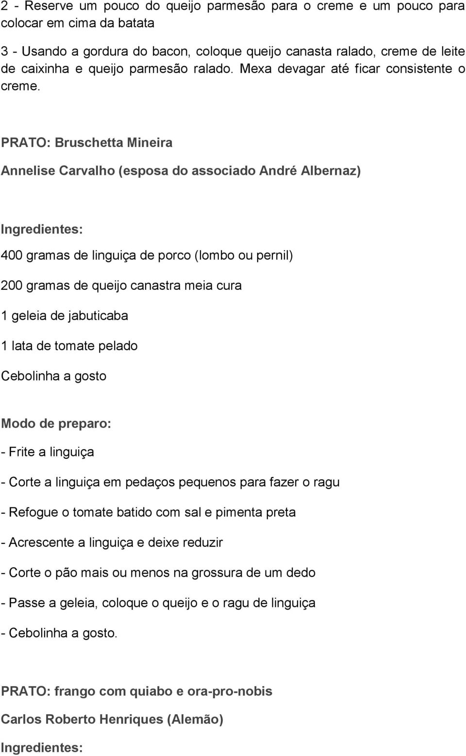 PRATO: Bruschetta Mineira Annelise Carvalho (esposa do associado André Albernaz) 400 gramas de linguiça de porco (lombo ou pernil) 200 gramas de queijo canastra meia cura 1 geleia de jabuticaba 1