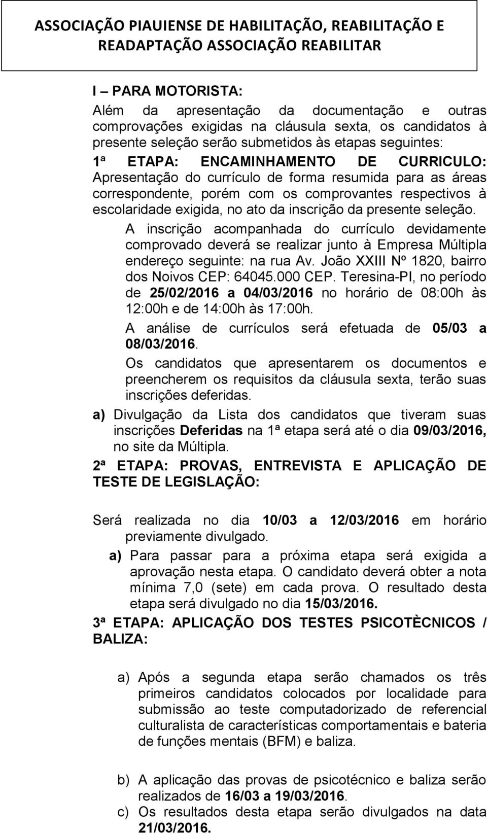 seleção. A inscrição acompanhada do currículo devidamente comprovado deverá se realizar junto à Empresa Múltipla endereço seguinte: na rua Av. João XXIII Nº 1820, bairro dos Noivos CEP: 64045.000 CEP.